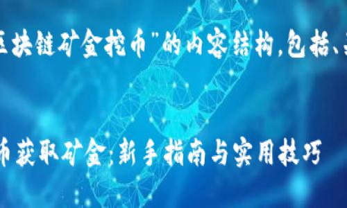 好的，以下是围绕“区块链矿金挖币”的内容结构，包括、关键词、大纲和问题。


如何通过区块链挖币获取矿金：新手指南与实用技巧