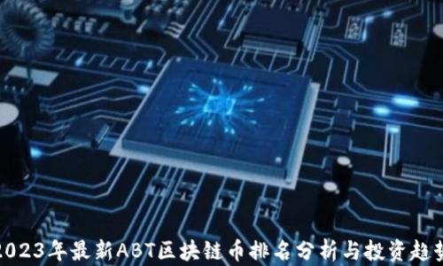 
2023年最新ABT区块链币排名分析与投资趋势