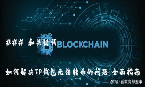 ### 和关键词


如何解决TP钱包无法转币的问题：全面指南