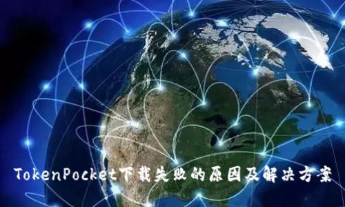 TokenPocket下载失败的原因及解决方案