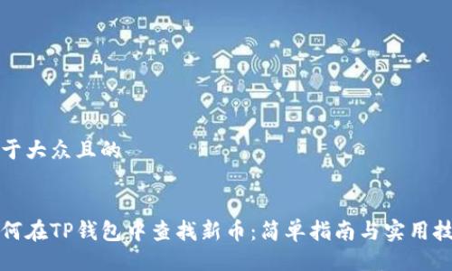 易于大众且的


如何在TP钱包中查找新币：简单指南与实用技巧