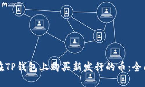 如何在TP钱包上购买新发行的币:全面指南