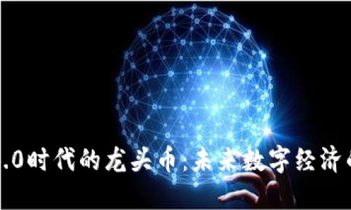 区块链4.0时代的龙头币：未来数字经济的引领者