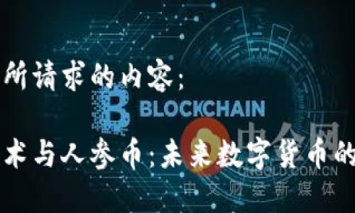 以下是您所请求的内容：

区块链技术与人参币：未来数字货币的双重探索