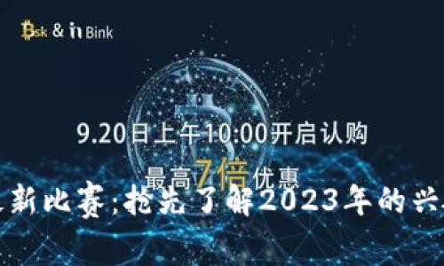区块链最新比赛：抢先了解2023年的兴奋与机遇