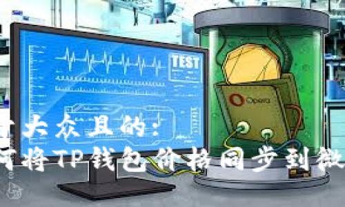 易于大众且的:
如何将TP钱包价格同步到微信?