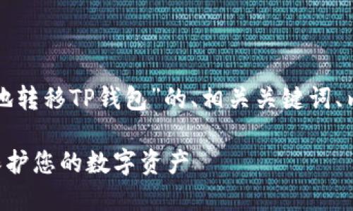 以下是关于“换手机时如何安全地转移TP钱包”的、相关关键词、内容大纲及相关问题的详细说明。

换手机安全转移TP钱包指南｜保护您的数字资产