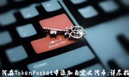 
如何在TokenPocket中添加自定义代币：详尽指南