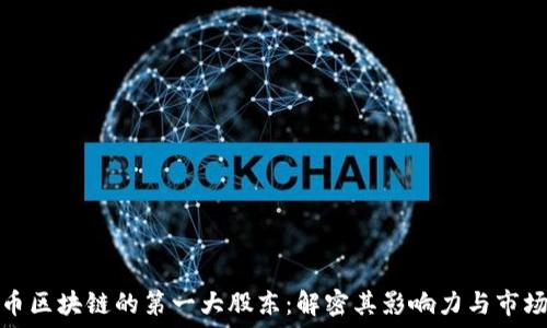  
数字币区块链的第一大股东：解密其影响力与市场走势