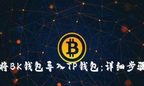 如何将BK钱包导入TP钱包：详细步骤指南