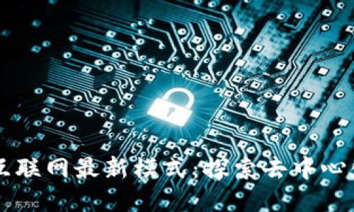 区块链互联网最新模式：探索去中心化的未来