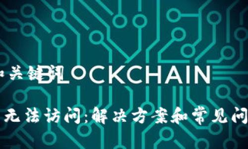 ## 和关键词

TP钱包无法访问：解决方案和常见问题解析