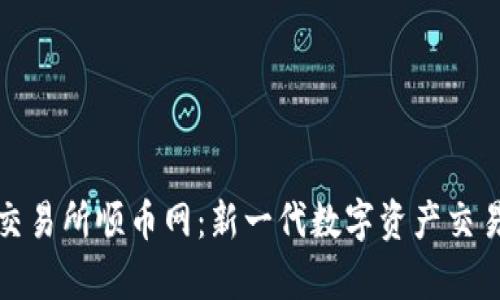 抹茶区块链交易所顺币网：新一代数字资产交易平台全解析